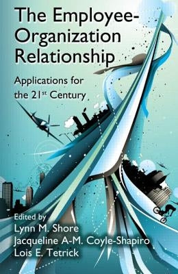 The Employee-Organization Relationship: Applications for the 21st Century by Shore, Lynn M.