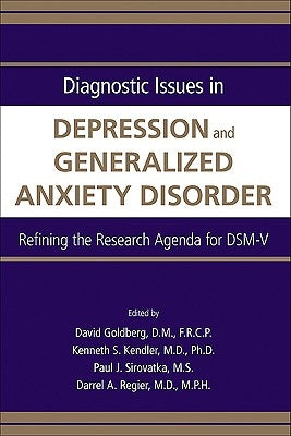 Diagnostic Issues in Depression and Generalized Anxiety Disorder: Refining the Research Agenda for DSM-V by Goldberg, David
