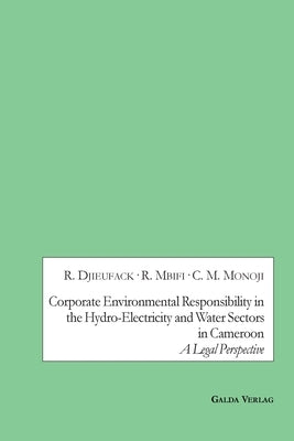 Corporate Environmental Responsibility in the Hydro-Electricity and Water Sectors in Cameroon: A Legal Perspective by Djieufack, Roland