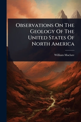 Observations On The Geology Of The United States Of North America by Maclure, William