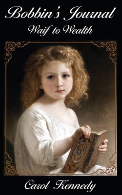Bobbin's Journal: Waif to Wealth by Kennedy, Carol J.