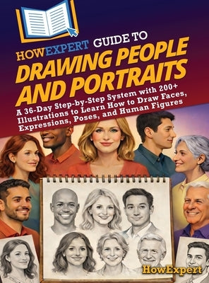 HowExpert Guide to Drawing People and Portraits: A 36-Day Step-by-Step System with 200+ Illustrations to Learn How to Draw Faces, Expressions, Poses, by Howexpert