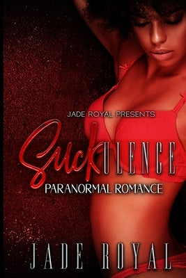 SUCKulence: Paranormal Romance by Royal, Jade