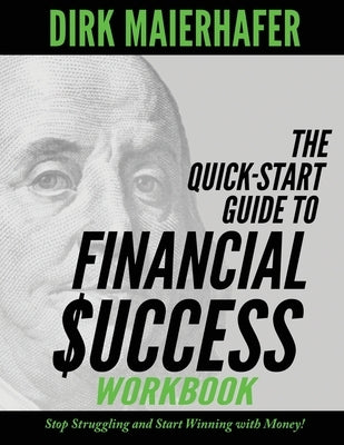 The Quick-Start Guide to Financial Success Workbook: Stop Struggling and Start Winning with Money! by Maierhafer, Dirk
