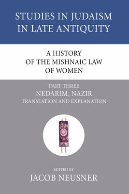 A History of the Mishnaic Law of Women, Part 3 by Neusner, Jacob