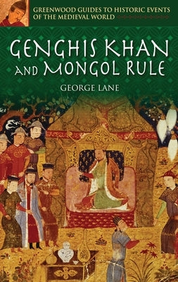 Genghis Khan and Mongol Rule by Lane, George