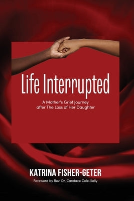 Life Interrupted by Fisher-Geter, Katrina