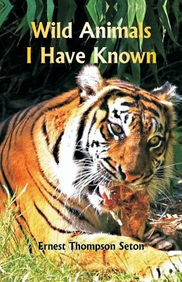 Wild Animals I Have Known by Seton, Ernest Thompson