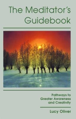 The Meditator's Guidebook: Pathways to Greater Awareness and Creativity by Oliver, Lucy
