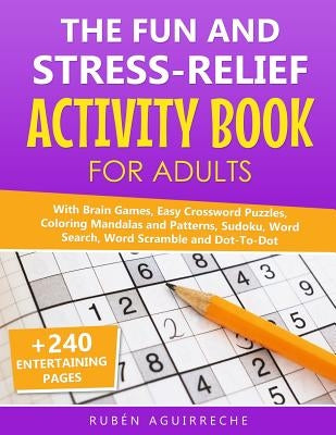The Fun and Stress-Relief Activity Book for Adults: With Brain Games, Easy Crossword Puzzles, Coloring Mandalas and Patterns, Sudoku, Word Search, Wor by Aguirreche, Rubén
