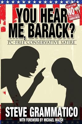 You Hear Me, Barack?: PC-Free Conservative Satire by Grammatico, Steve