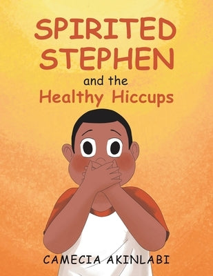 Spirited Stephen and the Healthy Hiccups by Akinlabi, Camecia