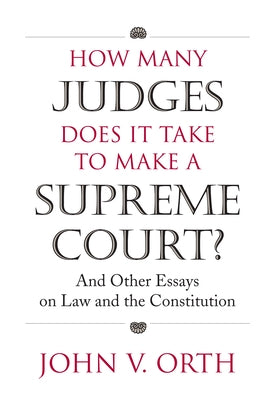 How Many Judges Does It Take to Make a Supreme Court?: And Other Essays on Law and the Constitution by Orth, John V.
