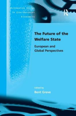 The Future of the Welfare State: European and Global Perspectives by Greve, Bent