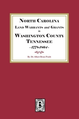 North Carolina Land Warrants and Grants in Washington County, Tennessee, 1778-1804. by Pruitt, Albert Bruce