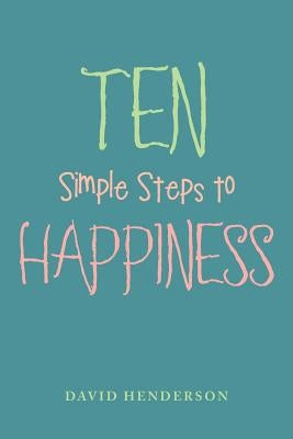 Ten Simple Steps to Happiness by Henderson, David