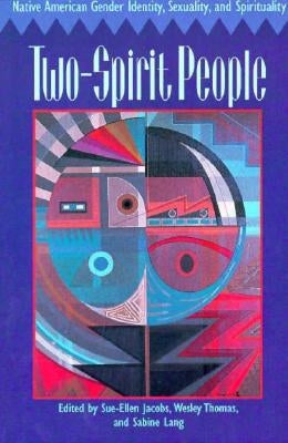 Two-Spirit People: Native American Gender Identity, Sexuality, and Spirituality by Jacobs, Sue-Ellen