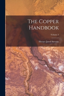 The Copper Handbook; Volume 3 by Stevens, Horace Jared