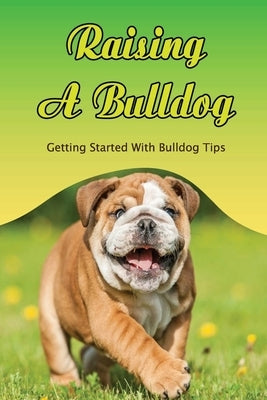 Raising A Bulldog: Getting Started With Bulldog Tips: The Bulldog'S The Maintenance by Gustin, Blaine