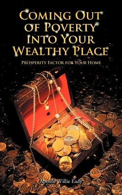 Coming Out of Poverty Into Your Wealthy Place: Prosperity Factor for Your Home by Eady, Apostle Willie