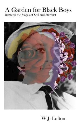 A Garden for Black Boys: Between the Stages of Soil and Stardust by Brown, Katelyn