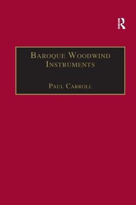 Baroque Woodwind Instruments: A Guide to Their History, Repertoire and Basic Technique by Carroll, Paul