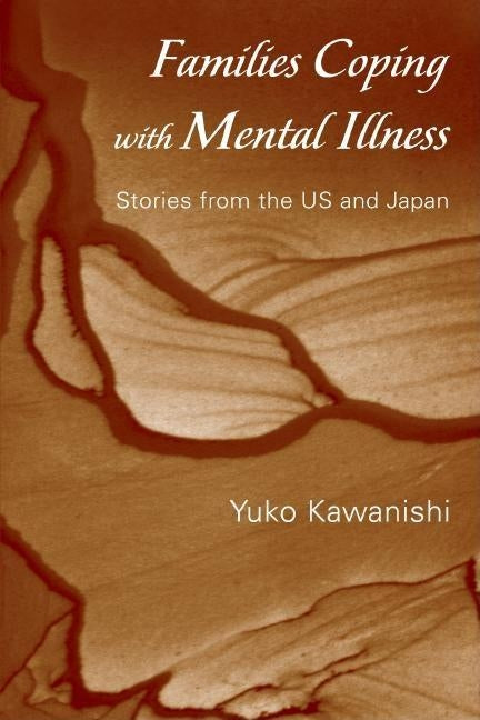 Families Coping with Mental Illness: Stories from the Us and Japan by Kawanishi, Yuko