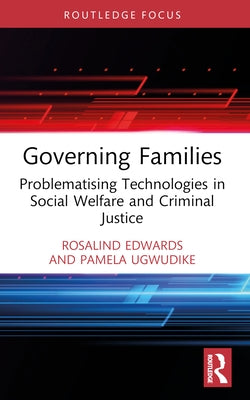 Governing Families: Problematising Technologies in Social Welfare and Criminal Justice by Edwards, Rosalind