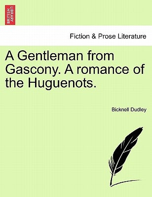 A Gentleman from Gascony. a Romance of the Huguenots. by Dudley, Bicknell