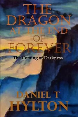 The Dragon at the End of Forever: The Coming of Darkness by Hylton, Daniel T.