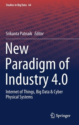 New Paradigm of Industry 4.0: Internet of Things, Big Data & Cyber Physical Systems by Patnaik, Srikanta