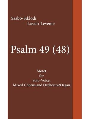 Psalm 49 (48): Motet for Solo-Voice, Mixed Chorus and Orchestra/Organ by Szabó-Siklódi László-Levente