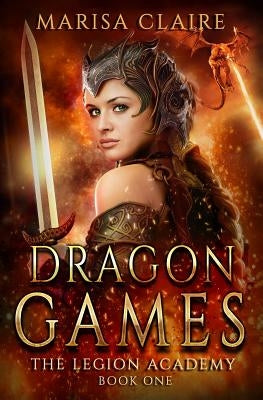 Dragon Games: The Legion Academy by Claire, Marisa