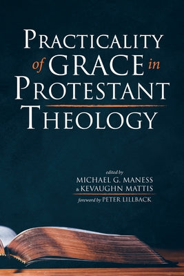 Practicality of Grace in Protestant Theology by Maness, Michael G.