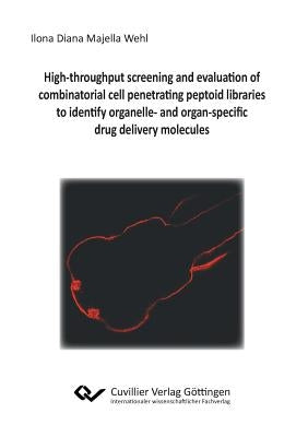 High-throughput screening and evaluation of combinatorial cell penetrating peptoid libraries to identify organelle- and organ-specific drug delivery m by Wehl, Ilona Diana Majella