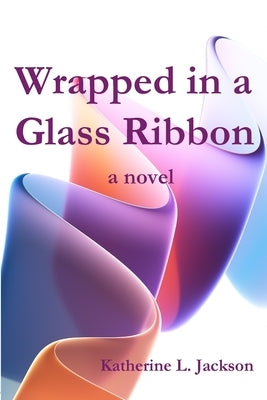 Wrapped in a Ribbon of Glass by Phelps, Katherine L.