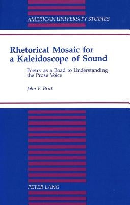 Rhetorical Mosaic for a Kaleidoscope of Sound: Poetry as a Road to Understanding the Prose Voice by Britt, Jane