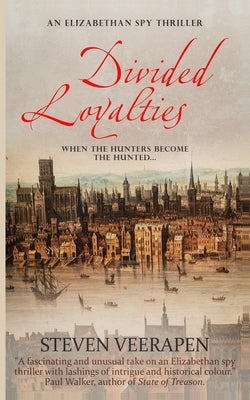 Divided Loyalties: An Elizabethan Spy Thriller by Veerapen, Steven
