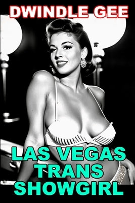 Las Vegas Trans Showgirl: The Salacious Tale of a Rat Pack-Era Groupie by Gee, Dwindle