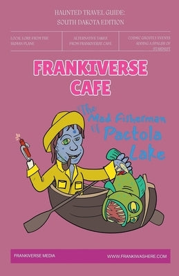 The Mad Fisherman of Pactola Lake FrankiVerse Cafe Haunted Travel Guide South Dakota Edition by Overseth, Haleigh