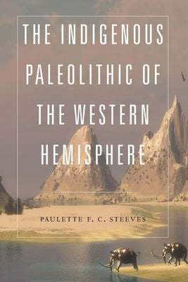The Indigenous Paleolithic of the Western Hemisphere by Steeves, Paulette F. C.