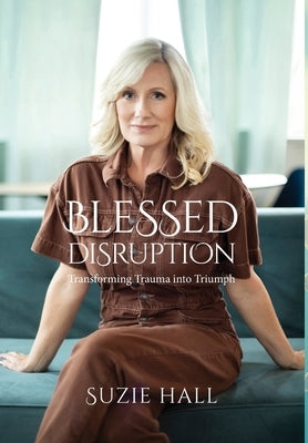 Blessed Disruption: Transforming Trauma into Triumph by Hall, Suzie