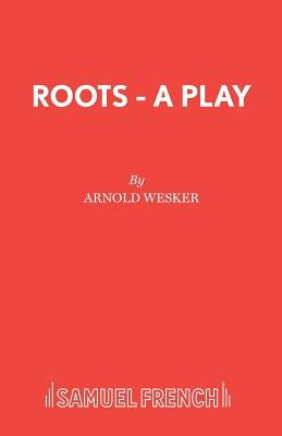 Roots - A Play by Wesker, Arnold