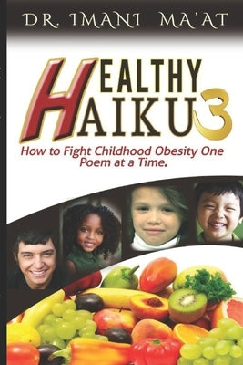 Healthy Haiku 3: How to Fight Childhood Obesity One Poem at a Time by Ma'at, Imani