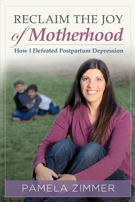 Reclaim The Joy of Motherhood: How I Defeated Postpartum Depression by Ink, Inc Christine