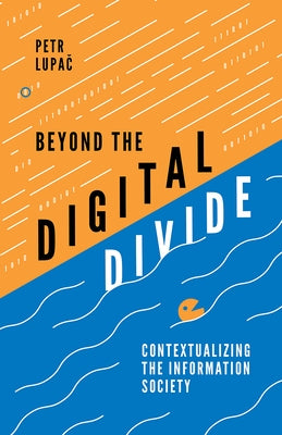 Beyond the Digital Divide: Contextualizing the Information Society by Lupač, Petr