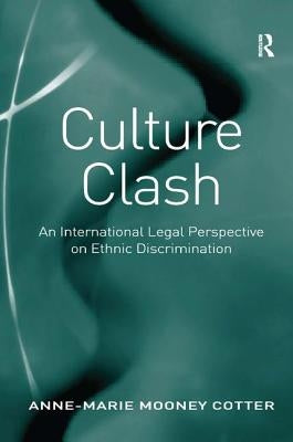 Culture Clash: An International Legal Perspective on Ethnic Discrimination by Cotter, Anne-Marie Mooney