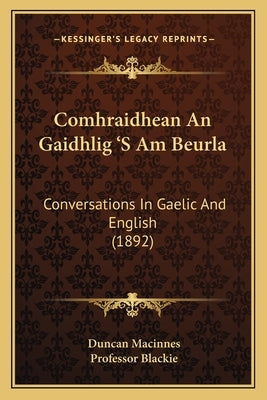 Comhraidhean an Gaidhlig 's Am Beurla: Conversations in Gaelic and English (1892) by MacInnes, Duncan