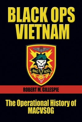 Black Ops, Vietnam: The Operational History of Macvsog by Gillespie, Robert M.