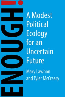Enough!: A Modest Political Ecology for an Uncertain World by 